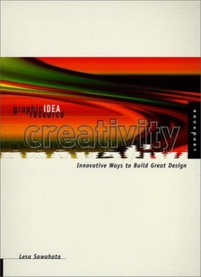 Creativity: Innovative Ways to Build Great Design (Graphic Ideas