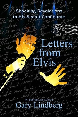 Letters from Elvis: Shocking Revelations to a Secret Confidante by Gary Lindberg