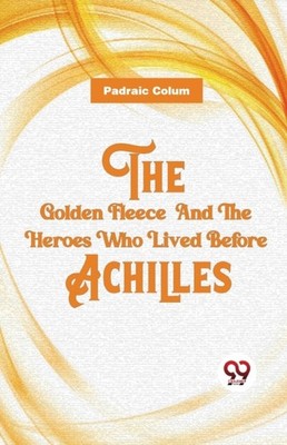 THE GOLDEN FLEECE AND THE HEROES WHO LI by COLUM, PADRAIC Paperback Self Help