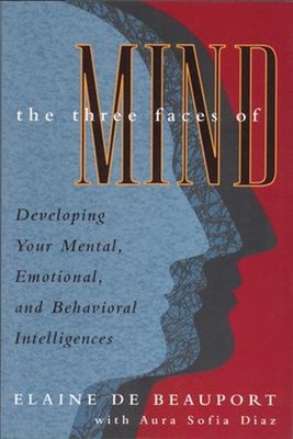 Three Faces of Mind : Developing Your Mental, Emotional, and Beha