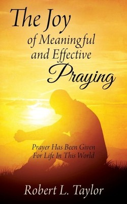 Taylor - Joy of Meaningful and Effective Praying  Prayer Has Been Give - X555z