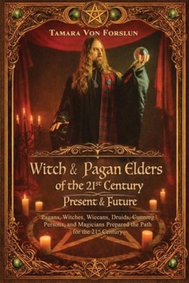 Witch and Pagan Elders of the 21st Century: Present and Future by Tamara Von For