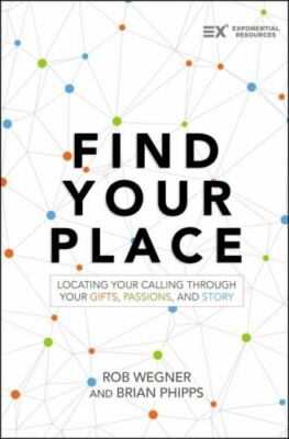 Find Your Place : Locating Your Calling Through Your Gifts, Passions, and Sto...