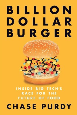 Billion Dollar Burger Inside Big Tech's Race for the Future of Food Chase Purdy