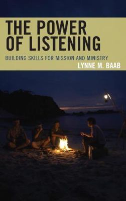 Power of Listening : Building Skills for Mission and Ministry by Lynne M. Baab 