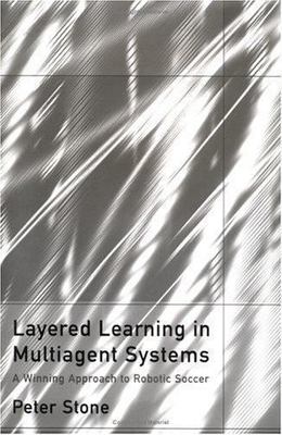 Layered Learning in Multiagent Systems: A Winning Approach to Robotic Soccer (I