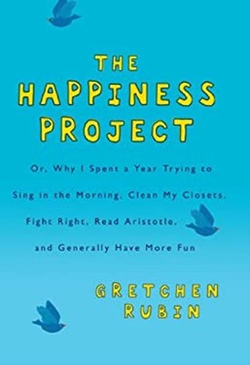 Happiness Project : Or, Why I Spent a Year Trying to Sing in the