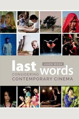 Last Words: Considering Contemporary Cinema (Wallflower Press) Jason Wood