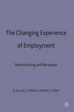 The Changing Experience of Employment: Restructuring and Recession by A. Waton H
