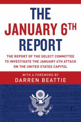 The January 6th Report: The Report of the Select Committee to Investigate the...