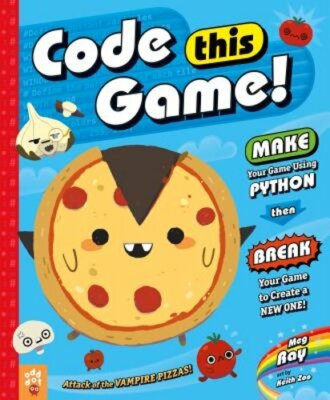 Code This Game!: Make Your Game Using Python, Then Break Your Game to Create a