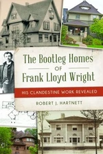 The Bootleg Homes of Frank Lloyd Wright : His Clandestine Work Re