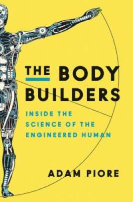 The Body Builders: Inside the Science of the Engineered Human - VERY GOOD