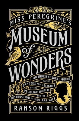 Miss Peregrine's Museum of Wonders: An Indispensable Guide to the Dangers and De