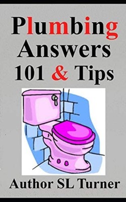 Plumbing Answers 101 and Tips -  NEW Sherman Turner 2020-12-26