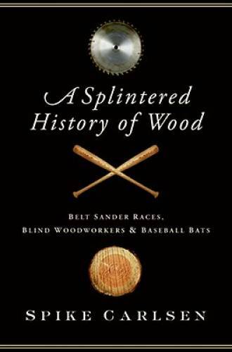 A Splintered History of Wood: Belt Sander Races, Blind Woodworkers, and B - GOOD
