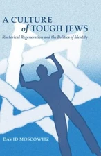 A Culture of Tough Jews: Rhetorical Regeneration and the Politics of Identity (C