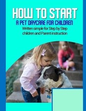 How to start a pet daycare for children: Written simple for parent and children