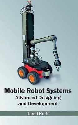 Mobile Robot Systems: Advanced Designing and Development by Jared Kroff (English