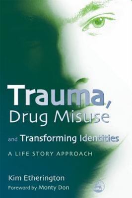 Trauma, Drug Misuse and Transforming Identities: A Life Story Approach - pap...