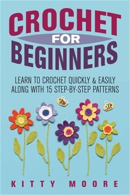 Crochet For Beginners (2nd Edition): Learn To Crochet Quickly & Easily Along Wit