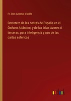 Derrotero De Las Costas De EspañA En El OcéAno AtláNtico, Y De Las Islas...