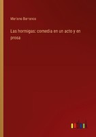 Las Hormigas: Comedia En Un Acto Y En Prosa Mariano Barranco