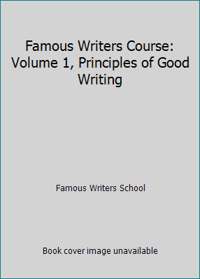 Famous Writers Course: Volume 1, Principles of Good Writing
