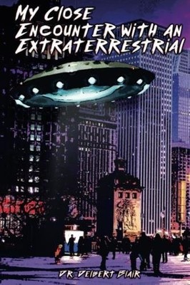 MY CLOSE ENCOUNTER WITH AN EXTRATERRESTRIAL By Delbert Blair **BRAND NEW**