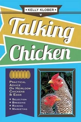 Talking Chicken: Practical Advice on Heirloom Chickens & Eggs by Klober Kelly (E