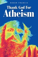 Thank God For Atheism | Roger Francis | Taschenbuch | Kartoniert / Broschiert