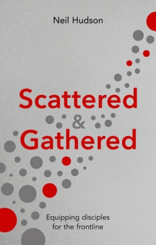 Thumbnail - Scattered And Gathered: Equipping Disciples For The Frontline By Neil