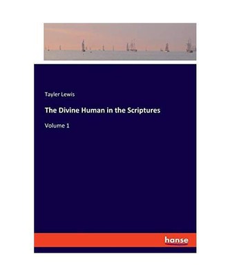 The Divine Human in the Scriptures: Volume 1, Tayler Lewis