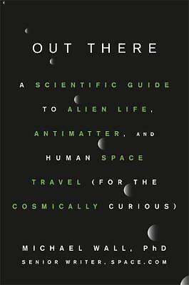 Out There: A Scientific Guide to Alien Life, Antimatter, and Human Space...