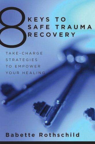 8 Keys to Safe Trauma Recovery: Take-charge Strategies to Empower Your Healing