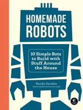 Homemade Robots: 10 Simple Bots to Build with Stuff Around the House by Sarafan