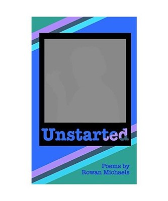 Unstarted: Poetry by Rowan Michaels, Michaels, Rowan