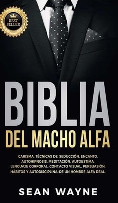 Biblia del Macho Alfa: Carisma, T?cnicas de Seducci?n, Encanto. Autohipnosis, Me