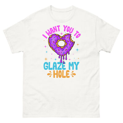 #ad I Want You to Glaze My Hole Doughnut Donut Adult Humor Unisex Classic Tee $19.99