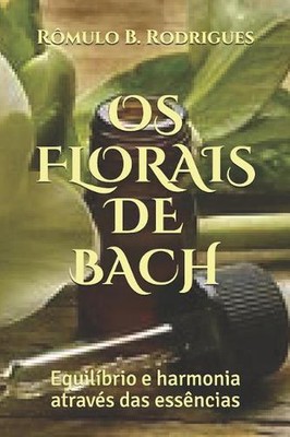 OS Florais de Bach: Equil?brio e harmonia atrav?s das ess?ncias by R?mulo Borges