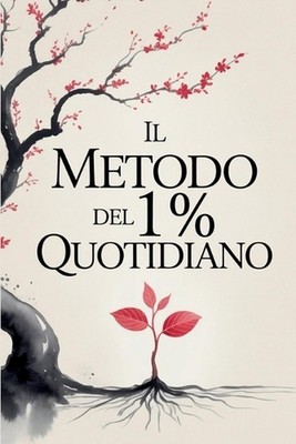 Il Metodo del 1% Quotidiano: Crescita personale e micro-azioni per produttivit?