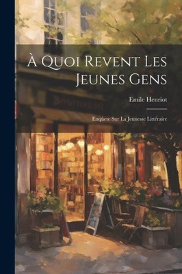 À Quoi Revent les Jeunes Gens: Enqûete sur La Jeunesse Littéraire [French]