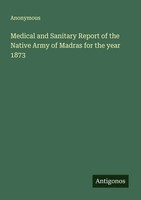 Anonymous | Medical And Sanitary Report Of The Native Army Of Madras For The...