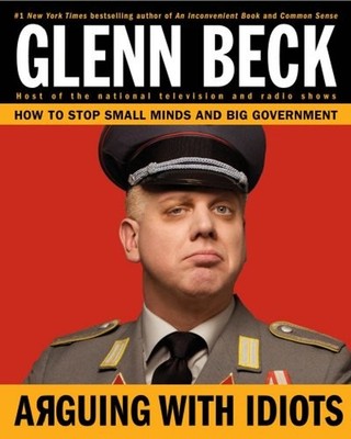 Arguing with Idiots : How to Stop Small Minds and Big Government