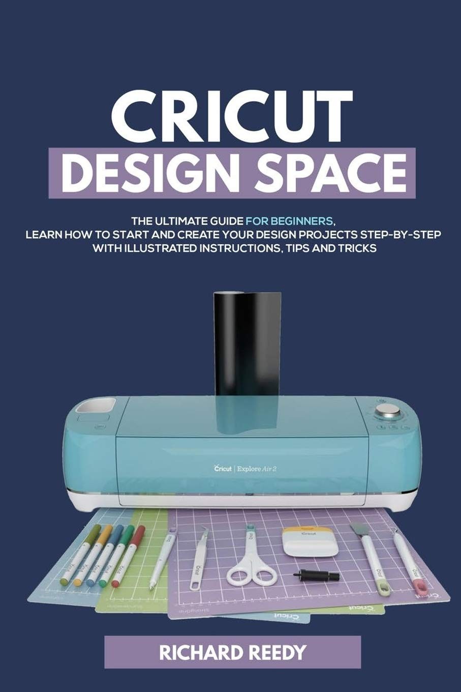 Cricut Design Space: The Ultimate Guide for Beginners, Learn How To Start and C