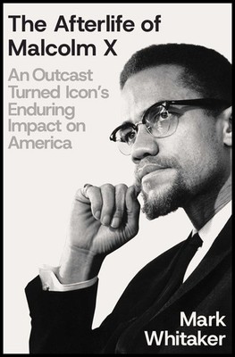 The Afterlife of Malcolm X Legacy Influence Culture Politics Civil Rights His...