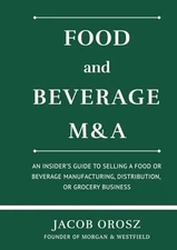 Food and Beverage M&A: An Insiderâs Guide to Selling a Food or Be