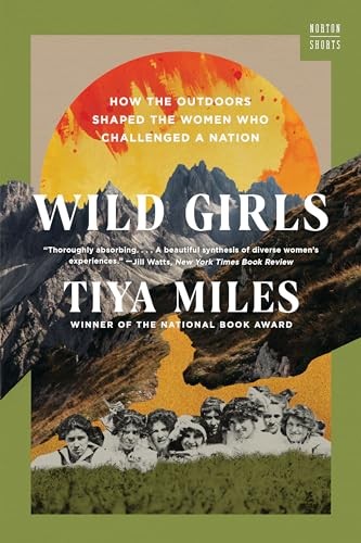 Wild Girls: How the Outdoors Shaped the Women Who Challenged a... - Miles, Tiya