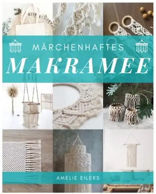 Märchenhaftes Makramee: Das Makramee Buch mit allem Wissenswerten, Anleitungen z