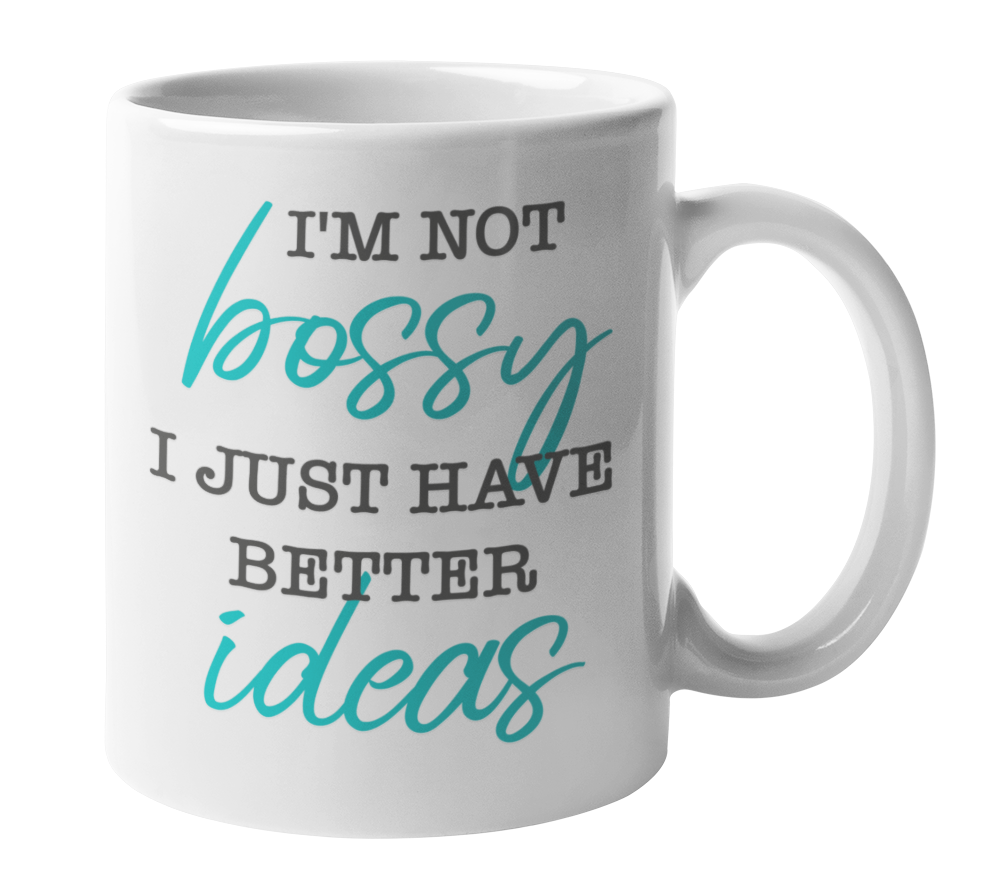 Funny Coffee & Tea Mug - I'm Not Bossy, Just Full of Better Ideas
